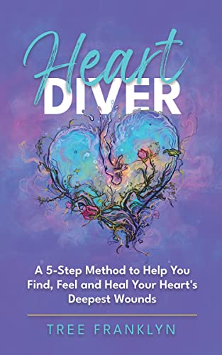 HeartDiver: A 5-Step Method to Help You Find, Feel and Heal Your Heart's Deepest Wounds