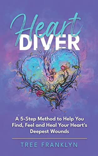 HeartDiver: A 5-Step Method to Help You Find, Feel and Heal Your Heart's Deepest Wounds