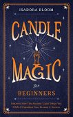 Candle Magic For Beginners Isadora Bloom