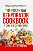 Essential Dehydrator Cookbook for Linda C. Johnson