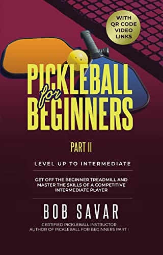 Pickleball for Beginners Part I - Level Up to Intermediate. Get Off the Beginner Treadmill and Master the Skills of a Competitive Intermediate Player