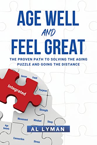 Age Well and Feel Great: The Proven Path to Solving the Aging Puzzle and Going the Distance