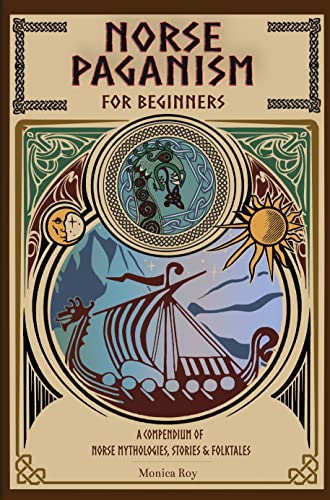 Norse Paganism for Beginners: A Compendium of Norse Mythologies, Stories & Folktales