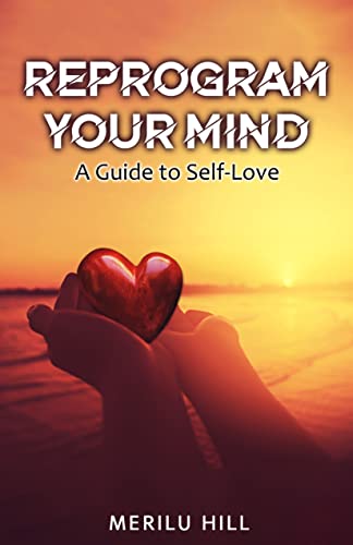 Reprogram your mind: A guide to self-love