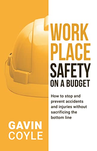 Workplace Safety On A Budget: How to stop and prevent accidents and injuries without sacrificing the bottom line