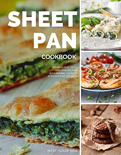 Sheet Pan Cookbook: 100 Delicious, Easy, One-Pan Recipes with Minimal Cleanup, Straight for the Oven