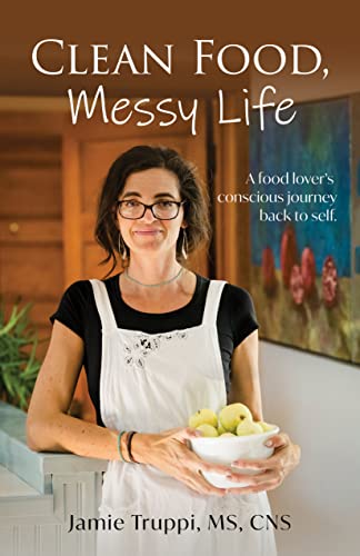 Clean Food, Messy Life: A Food Lover's Conscious Journey Back to Self