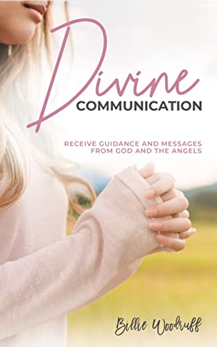 Divine Communication: Receiving Guidance and Messages from God and the Angels