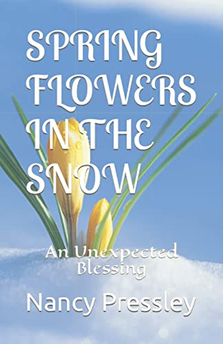 SPRING FLOWERS IN THE SNOW: An Unexpected Blessing 