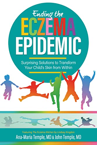 Ending the Eczema Epidemic: Surprising Solutions to Transforming Your Skin from Within