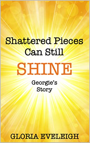 Shattered Pieces Can Still Shine - Georgie's story