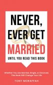 Never Ever Get Married Tony Moraffah