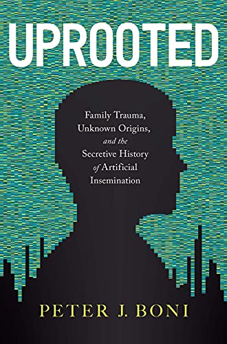 Uprooted - Family Trauma, Unknown Origins, and the Secretive History of Artificial Insemination
