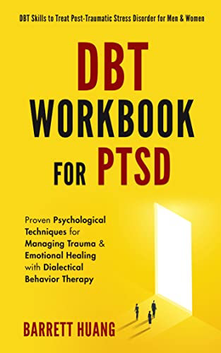 DBT Workbook For PTSD: Proven Psychological Techniques for Managing Trauma & Emotional Healing with Dialectical Behavior Therapy | DBT Skills to Treat Post-Traumatic Stress Disorder for Men & Women