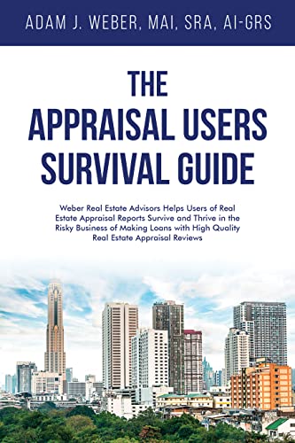 The Appraisal Users’ Survival Guide: Weber Real Estate Advisors Helps Users of Real Estate Appraisal Reports Survive