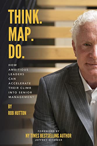 Think. Map. Do.: How Ambitious Leaders Can Accelerate Their Climb Into Senior Management