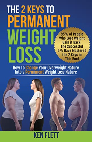 The 2 Keys To Permanent Weight Loss: How to Change Your Overweight Nature Into a Permanent Weight Loss Nature