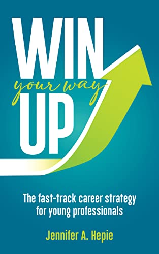 Win Your Way Up: The fast-track career strategy for young professionals