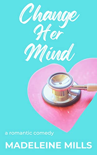 Change Her Mind: A Sweet Medical Romantic Comedy