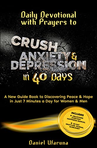 Daily Devotional with Prayers to Crush Anxiety & Depression in 40 Days: A New Guide Book to Discovering Peace & Hope in Just 7 Minutes a Day for Women & Men 