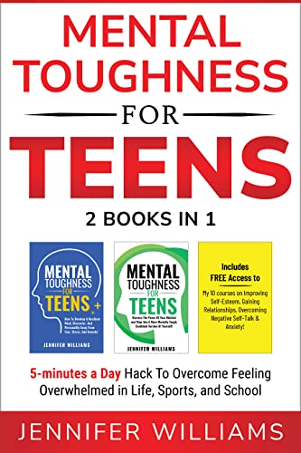 Mental Toughness For Teens: 2 Books In 1 - 5 Minutes a day Hack To Overcome Feeling Overwhelmed in Life, Sports, and School