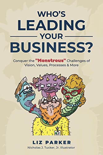Who's Leading Your Business?: Conquer the “Monstrous” Challenges of Vision, Values, Processes and More
