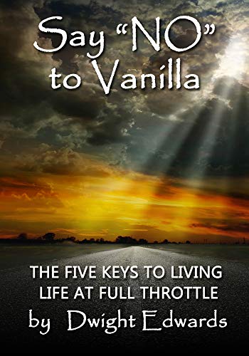 Say ‘No’ to Vanilla - The Five Keys to Living Life at Full Throttle