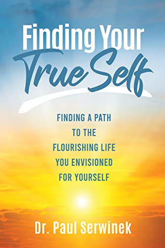Finding Your True Self: Finding a Path to the Flourishing Life You Envisioned for Yourself