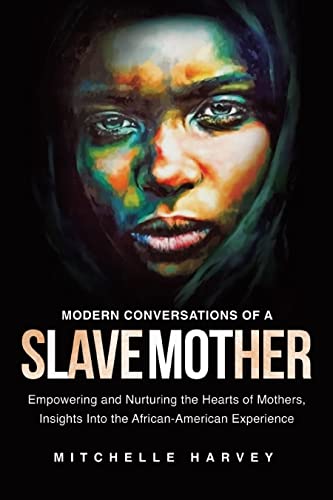 Modern Conversations of a Slave Mother: Empowering and Nurturing the Hearts of Mothers, Insights Into the African-American Experience