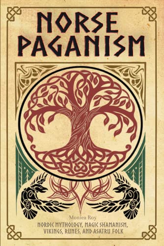 Norse Paganism: Nordic Mythology, Magic Shamanism, Vikings, Runes, and Asatru Folk