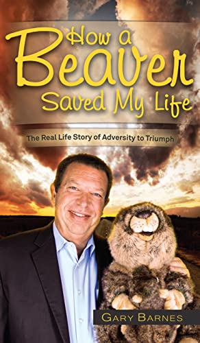 How a Beaver Saved My Life: The Real Life Story of Adversity to Triumph