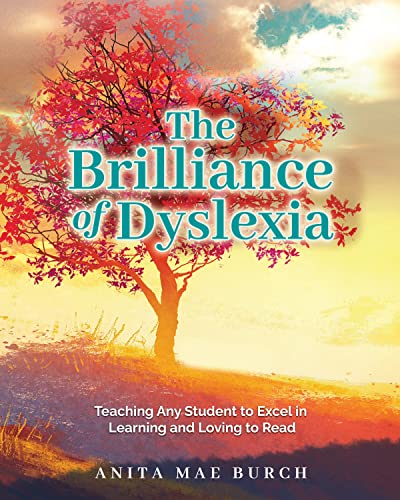 The Brilliance of Dyslexia: Teaching Any Student to Excel in Learning and Loving to Read