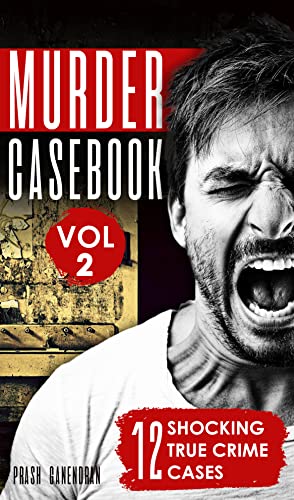 Murder Casebook Volume 2: 12 Shocking True Crime Cases