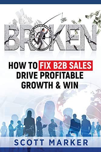 BROKEN: How To Fix B2B Sales, Drive Profitable Growth & Win