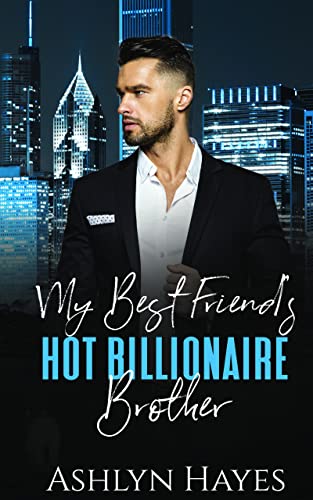 My Best Friend's Hot Billionaire Brother: An Opposites Attract, Neighbor Next Door Romance