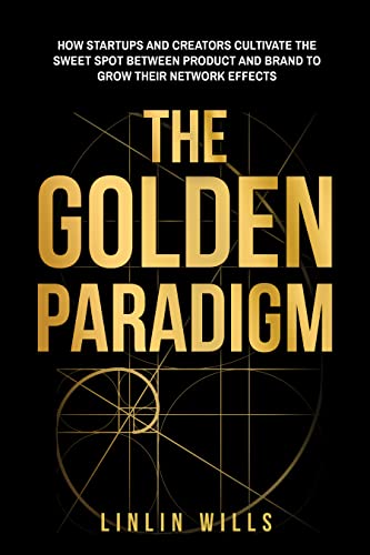 The Golden Paradigm: How Startups and Creators Cultivate the Sweet Spot Between Product and Brand to Grow Their Network Effects