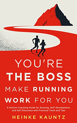 You’re the Boss: Make Running Work for You: A Holistic Coaching Guide for Running, Self-Development, and Self-Discovery with Practical Tools and Tips