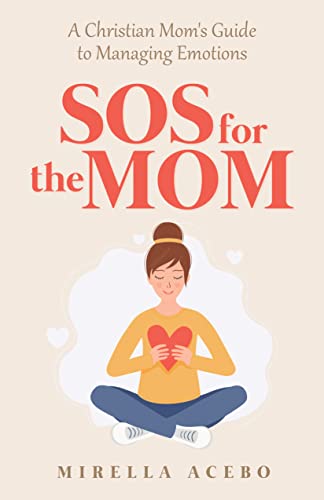 SOS for the MOM: A Christian Mom's Guide to Managing Emotions