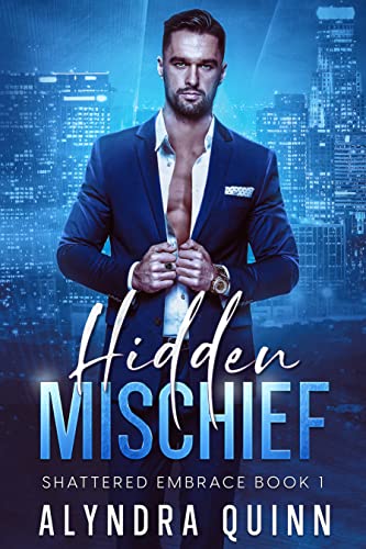 Hidden Mischief: A Best Friend's Brother, Billionaire Alpha Male, Opposites Attract Romance (Shattered Embrace Book 1)