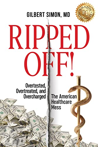 Ripped Off!: Overtested, Overtreated and Overcharged, the American Healthcare Mess