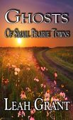 Ghosts Of Small Prairie Leah Grant