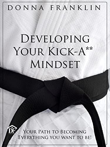 Developing Your Kick-A** Mindset: “Your Path to Becoming the Person You Want to Be”