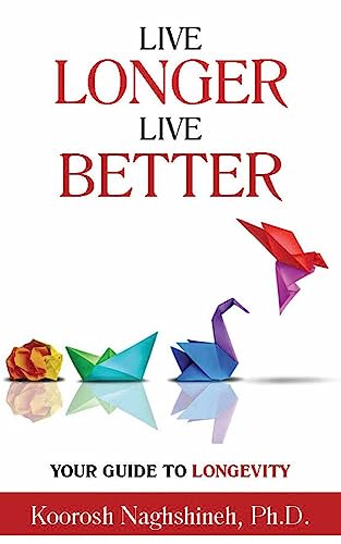 Live Longer, Live Better: Your Guide to Longevity - Unlock the Science of Aging, Master Practical Strategies, and Maximize Your Health and Happiness for a Vibrant Life in Your Golden Years