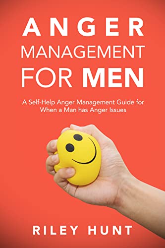 Anger Management for Men: A Self-Help Anger Management Guide for When a Man Has Anger Issues