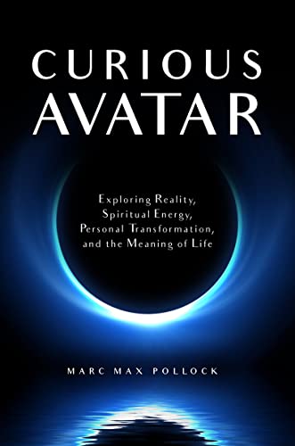 Curious Avatar: Exploring Reality, Spiritual Energy, Personal Transformation, and the Meaning of Life