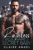 Ruthless Billionaire's Secret Baby Claire Angel