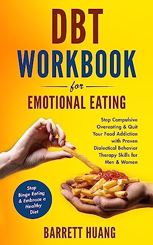 DBT Workbook For Emotional Eating: Stop Compulsive Overeating & Quit Your Food Addiction with Proven Dialectical Behavior Therapy Skills for Men & Women | Stop Binge Eating & Embrace a Healthy Diet