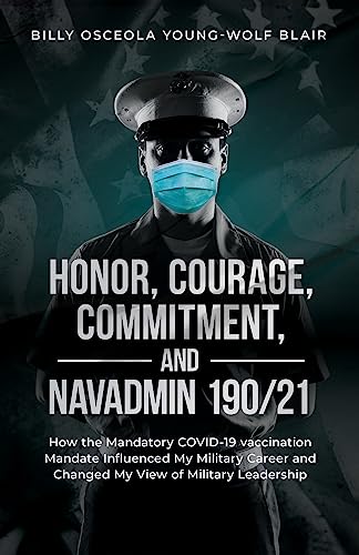 Honor, Courage, Commitment, And NavAdmin 190/21: How the Mandatory COVID-19 vaccination Mandate Influenced My Military Career and Changed My View of Military Leadership