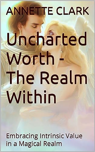 Uncharted Worth - The Realm Within : Embracing Intrinsic Value in a Magical Realm (The Crystal Dragon Chronicles Book 1)