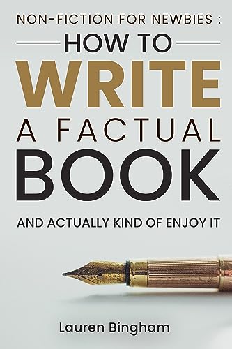 Non-Fiction for Newbies : How to Write a Factual Book and Actually Kind of Enjoy It